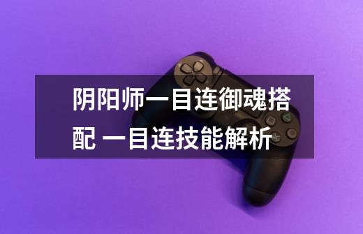 阴阳师一目连御魂搭配 一目连技能解析-第1张-游戏信息-龙启网
