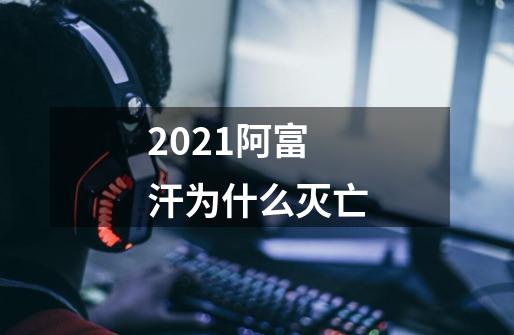 2021阿富汗为什么灭亡-第1张-游戏信息-龙启网