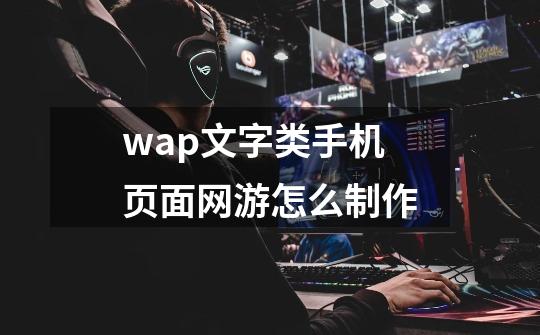 wap文字类手机页面网游怎么制作-第1张-游戏信息-龙启网