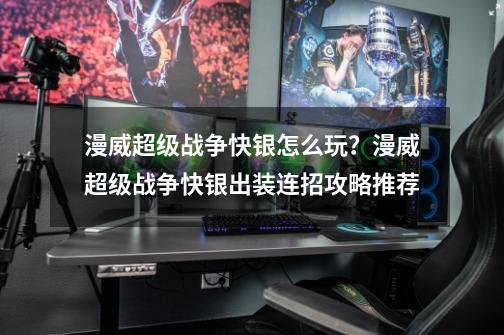 漫威超级战争快银怎么玩?漫威超级战争快银出装连招攻略推荐-第1张-游戏信息-龙启网