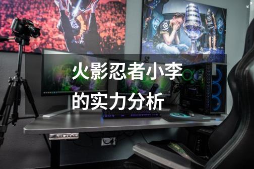 火影忍者小李的实力分析-第1张-游戏信息-龙启网