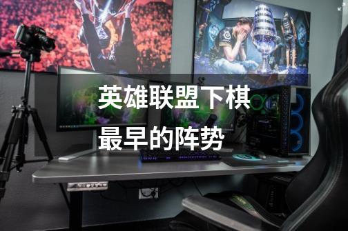 英雄联盟下棋最早的阵势-第1张-游戏信息-龙启网