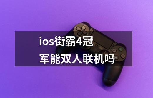 ios街霸4冠军能双人联机吗-第1张-游戏信息-龙启网