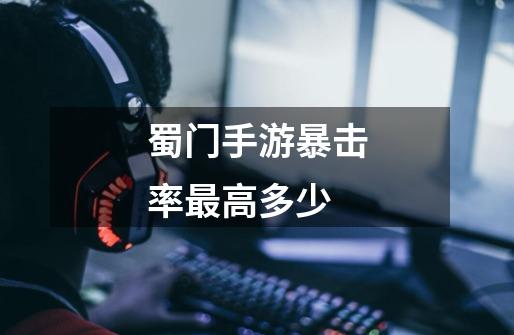 蜀门手游暴击率最高多少-第1张-游戏信息-龙启网