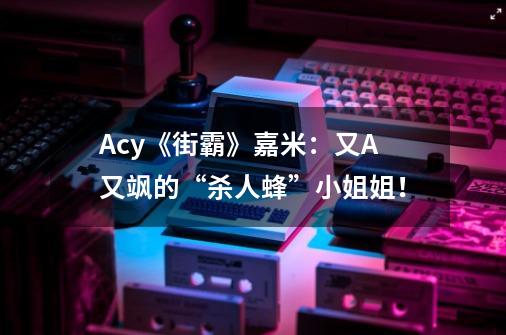 Acy《街霸》嘉米:又A又飒的“杀人蜂”小姐姐!-第1张-游戏信息-龙启网