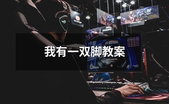 我有一双脚教案-第1张-游戏信息-龙启网