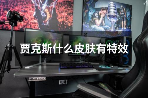 贾克斯什么皮肤有特效-第1张-游戏信息-龙启网