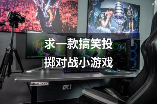 求一款搞笑投掷对战小游戏-第1张-游戏信息-龙启网