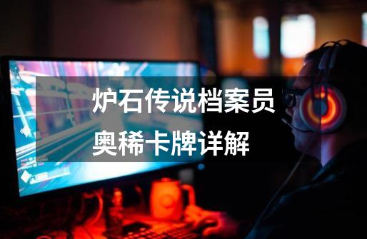 炉石传说档案员奥稀卡牌详解-第1张-游戏信息-龙启网