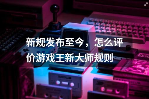 新规发布至今,怎么评价游戏王新大师规则-第1张-游戏信息-龙启网