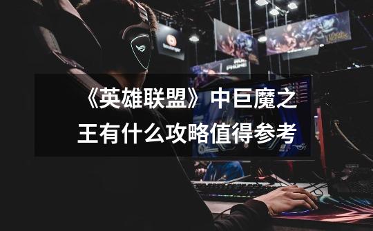 《英雄联盟》中巨魔之王有什么攻略值得参考-第1张-游戏信息-龙启网