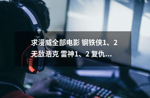 求漫威全部电影 钢铁侠1、2 无敌浩克 雷神1、2 复仇者联盟 银河护卫队 蚁人 奇异博士 神盾-第1张-游戏信息-龙启网