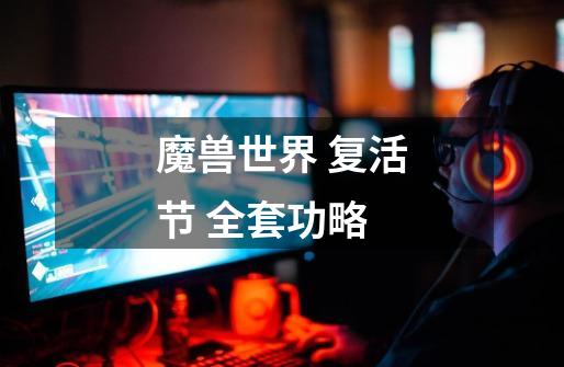 魔兽世界 复活节 全套功略-第1张-游戏信息-龙启网
