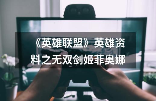 《英雄联盟》英雄资料之无双剑姬菲奥娜-第1张-游戏信息-龙启网