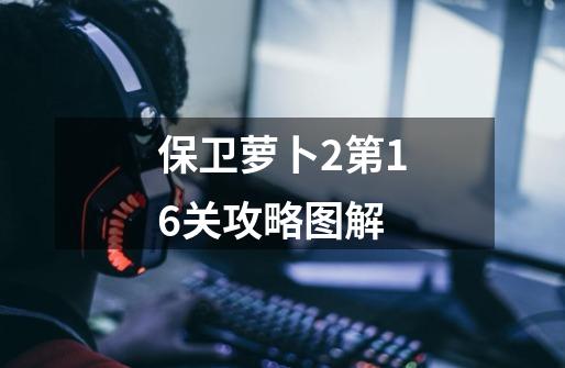 保卫萝卜2第16关攻略图解-第1张-游戏信息-龙启网