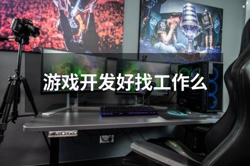 游戏开发好找工作么-第1张-游戏信息-龙启网