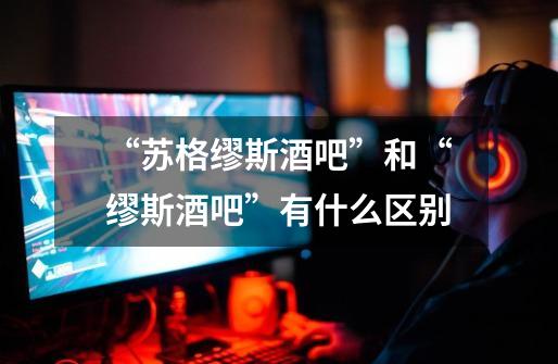 “苏格缪斯酒吧”和“缪斯酒吧”有什么区别-第1张-游戏信息-龙启网