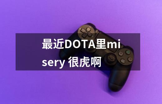 最近DOTA里misery 很虎啊-第1张-游戏信息-龙启网