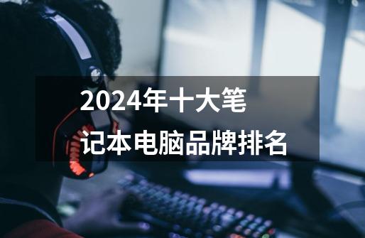 2024年十大笔记本电脑品牌排名-第1张-游戏信息-龙启网