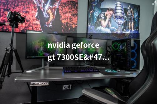 nvidia geforce gt 7300SE/7200GS显卡能玩鬼武者3吗-第1张-游戏信息-龙启网