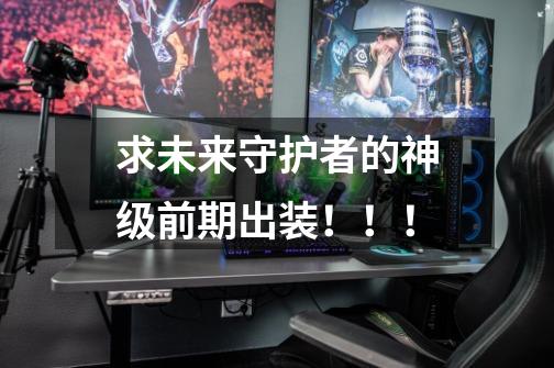 求未来守护者的神级前期出装!!!-第1张-游戏信息-龙启网