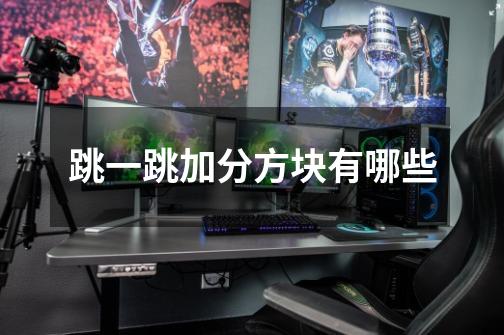 跳一跳加分方块有哪些-第1张-游戏信息-龙启网