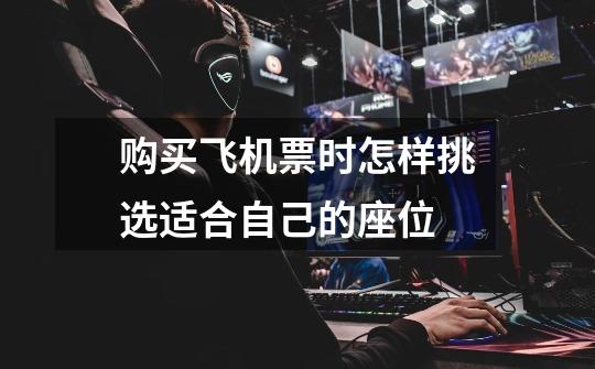 购买飞机票时怎样挑选适合自己的座位-第1张-游戏信息-龙启网