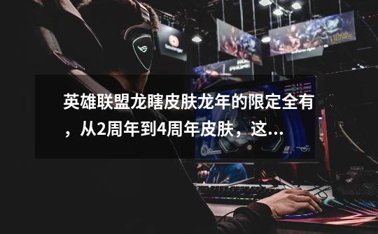 英雄联盟龙瞎皮肤龙年的限定全有，从2周年到4周年皮肤，这号我不想玩了看上的来估价-第1张-游戏信息-龙启网