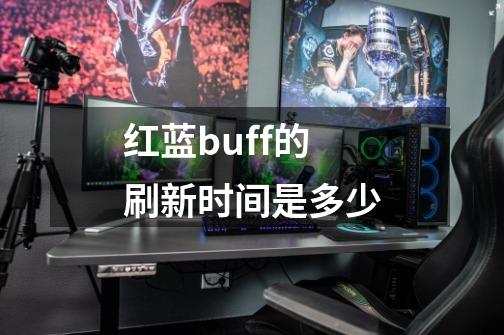 红蓝buff的刷新时间是多少-第1张-游戏信息-龙启网