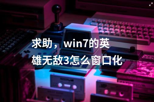 求助,win7的英雄无敌3怎么窗口化-第1张-游戏信息-龙启网