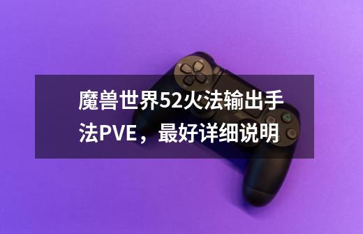 魔兽世界5.2火法输出手法PVE,最好详细说明-第1张-游戏信息-龙启网