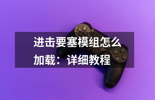 进击要塞模组怎么加载:详细教程-第1张-游戏信息-龙启网
