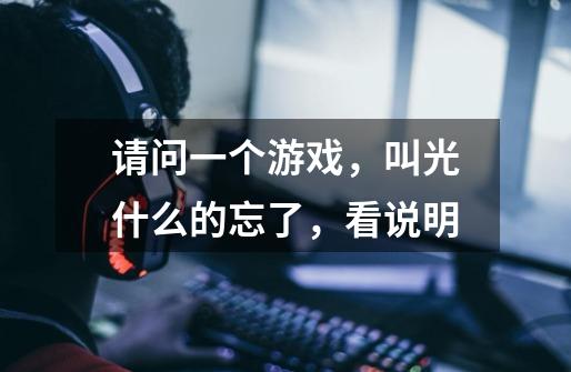 请问一个游戏，叫光.....什么的忘了，看说明-第1张-游戏信息-龙启网