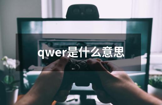 qwer是什么意思-第1张-游戏信息-龙启网