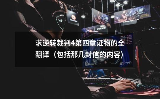 求逆转裁判4第四章证物的全翻译（包括那几封信的内容)-第1张-游戏信息-龙启网