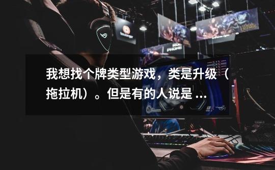 我想找个牌类型游戏,类是升级(拖拉机)。但是有的人说是 双百分或巴十,因为一直在打10的机动主。-第1张-游戏信息-龙启网