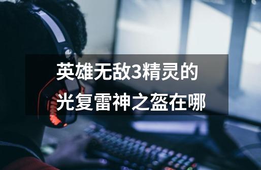 英雄无敌3精灵的光复雷神之盔在哪-第1张-游戏信息-龙启网