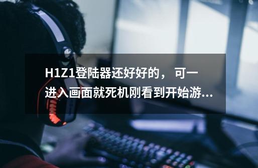 H1Z1登陆器还好好的, 可一进入画面就死机刚看到开始游戏的画面就死机了,重新启动,求大神解决,在线等-第1张-游戏信息-龙启网