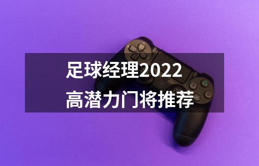 足球经理2022高潜力门将推荐-第1张-游戏信息-龙启网