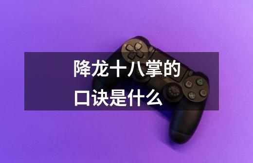 降龙十八掌的口诀是什么-第1张-游戏信息-龙启网