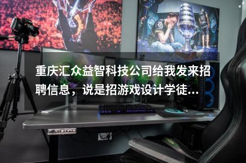 重庆汇众益智科技公司给我发来招聘信息,说是招游戏设计学徒,不需要经验,这个公司靠谱不-第1张-游戏信息-龙启网