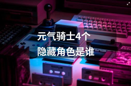 元气骑士4个隐藏角色是谁-第1张-游戏信息-龙启网