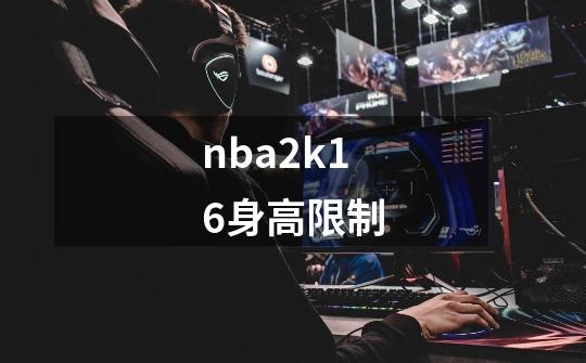 nba2k16身高限制-第1张-游戏信息-龙启网