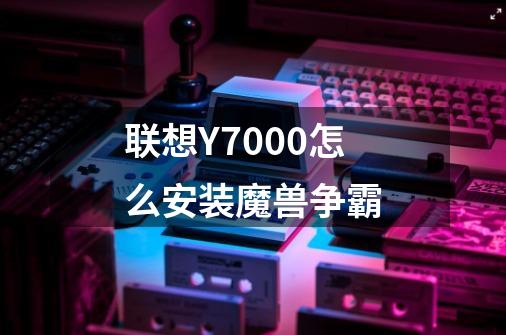 联想Y7000怎么安装魔兽争霸-第1张-游戏信息-龙启网