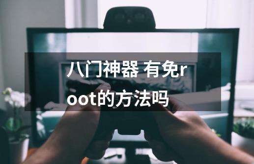 八门神器 有免root的方法吗-第1张-游戏信息-龙启网