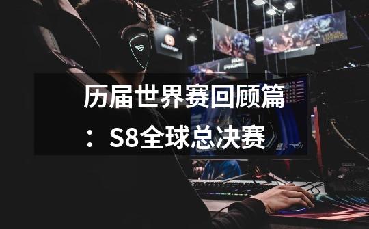 历届世界赛回顾篇:S8全球总决赛-第1张-游戏信息-龙启网