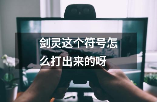 剑灵这个符号怎么打出来的呀-第1张-游戏信息-龙启网