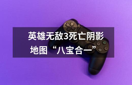 英雄无敌3死亡阴影 地图“八宝合一”-第1张-游戏信息-龙启网