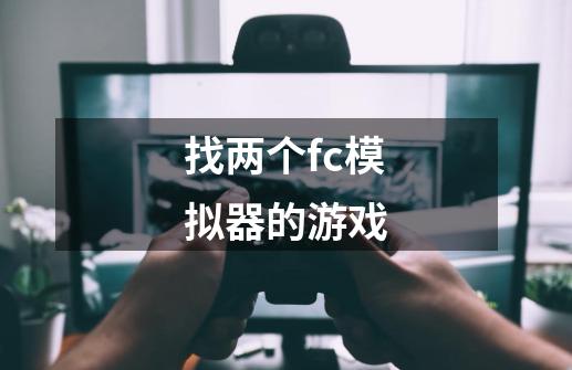 找两个fc模拟器的游戏-第1张-游戏信息-龙启网