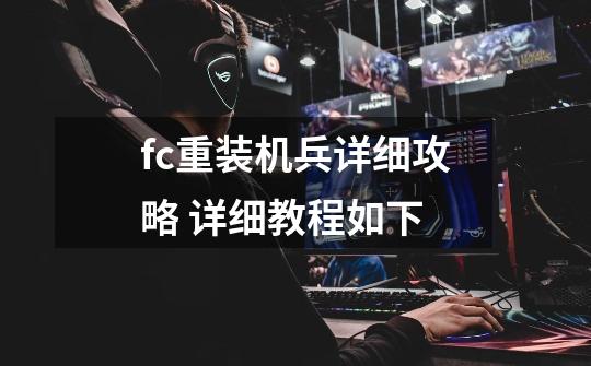 fc重装机兵详细攻略 详细教程如下-第1张-游戏信息-龙启网